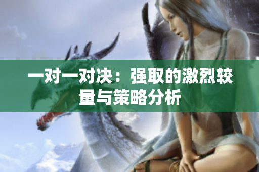 一对一对决：强取的激烈较量与策略分析