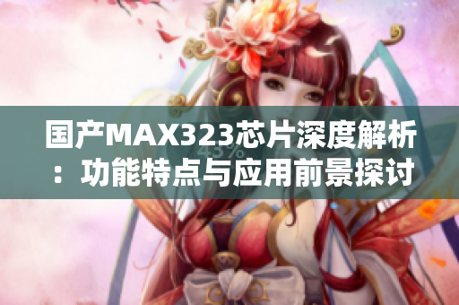 国产MAX323芯片深度解析：功能特点与应用前景探讨