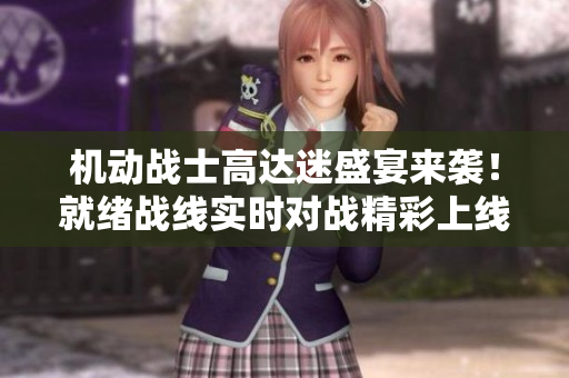 机动战士高达迷盛宴来袭！就绪战线实时对战精彩上线