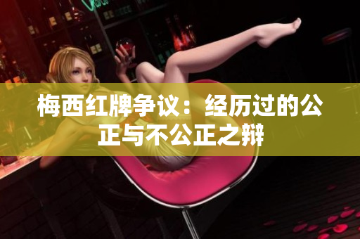 梅西红牌争议：经历过的公正与不公正之辩