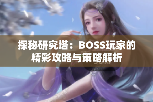 探秘研究塔：BOSS玩家的精彩攻略与策略解析