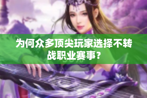 为何众多顶尖玩家选择不转战职业赛事？