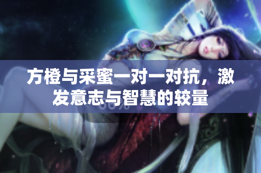 方橙与采蜜一对一对抗，激发意志与智慧的较量