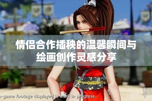 情侣合作插秧的温馨瞬间与绘画创作灵感分享