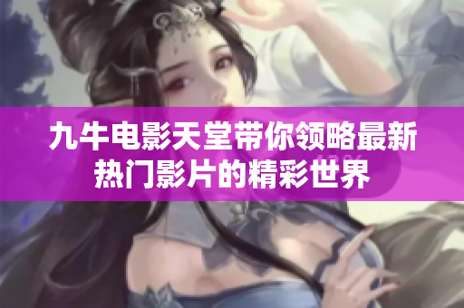九牛电影天堂带你领略最新热门影片的精彩世界
