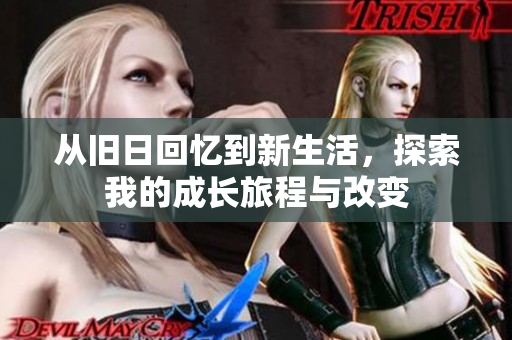 从旧日回忆到新生活，探索我的成长旅程与改变