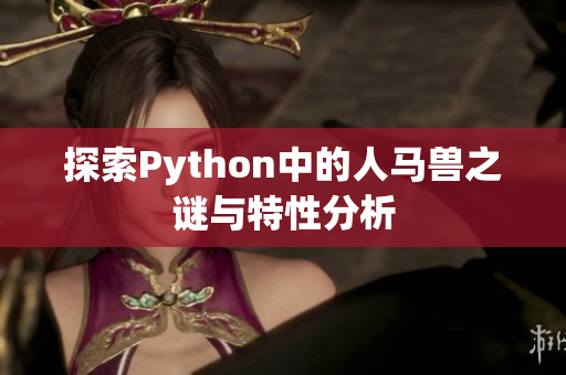 探索Python中的人马兽之谜与特性分析