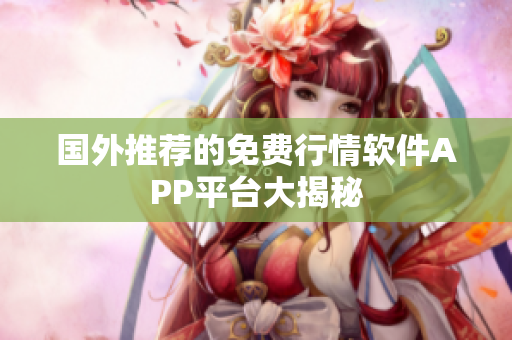 国外推荐的免费行情软件APP平台大揭秘