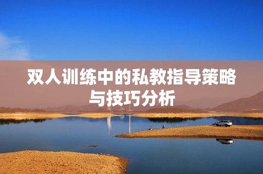 双人训练中的私教指导策略与技巧分析
