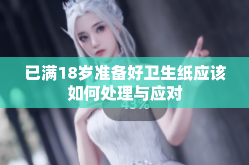 已满18岁准备好卫生纸应该如何处理与应对