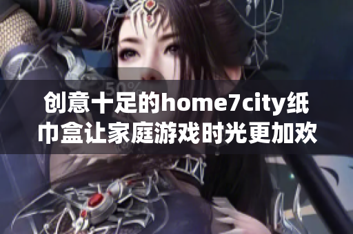 创意十足的home7city纸巾盒让家庭游戏时光更加欢乐