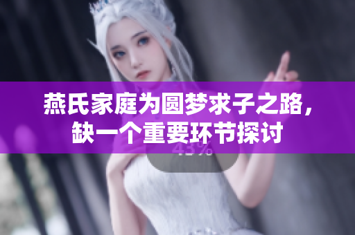 燕氏家庭为圆梦求子之路，缺一个重要环节探讨