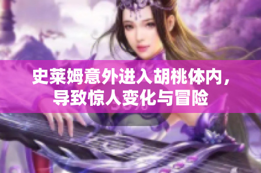 史莱姆意外进入胡桃体内，导致惊人变化与冒险