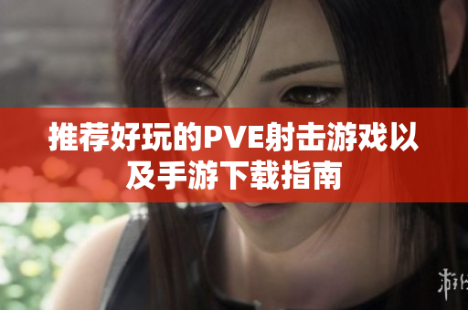 推荐好玩的PVE射击游戏以及手游下载指南