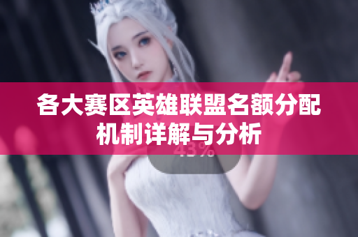 各大赛区英雄联盟名额分配机制详解与分析