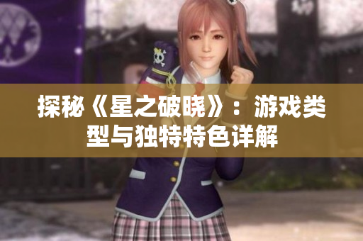 探秘《星之破晓》：游戏类型与独特特色详解