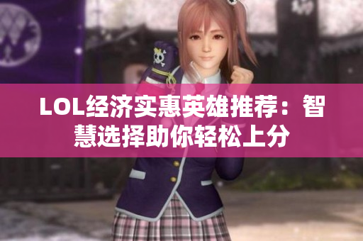 LOL经济实惠英雄推荐：智慧选择助你轻松上分