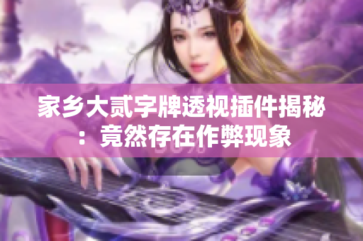 家乡大贰字牌透视插件揭秘：竟然存在作弊现象