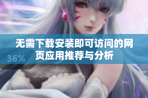 无需下载安装即可访问的网页应用推荐与分析