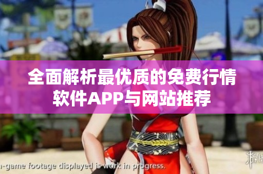 全面解析最优质的免费行情软件APP与网站推荐