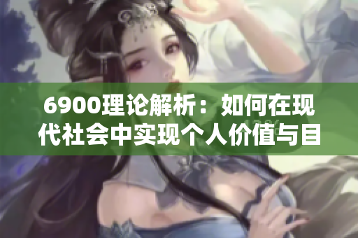 6900理论解析：如何在现代社会中实现个人价值与目标