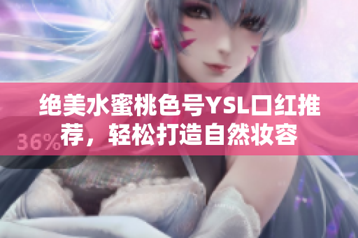 绝美水蜜桃色号YSL口红推荐，轻松打造自然妆容