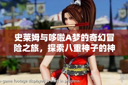 史莱姆与哆啦A梦的奇幻冒险之旅，探索八重神子的神秘力量