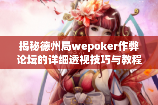 揭秘德州局wepoker作弊论坛的详细透视技巧与教程