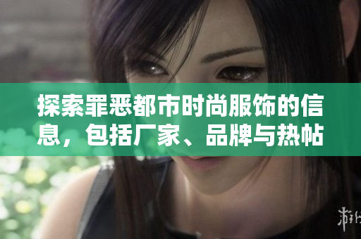 探索罪恶都市时尚服饰的信息，包括厂家、品牌与热帖分享