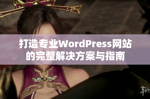 打造专业WordPress网站的完整解决方案与指南
