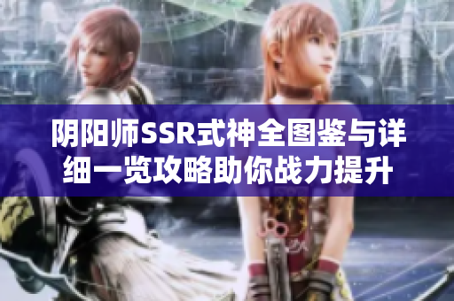 阴阳师SSR式神全图鉴与详细一览攻略助你战力提升