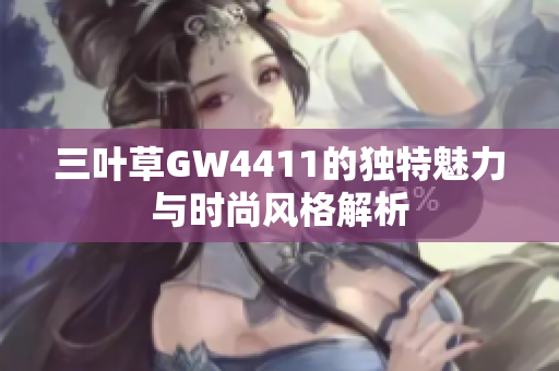 三叶草GW4411的独特魅力与时尚风格解析