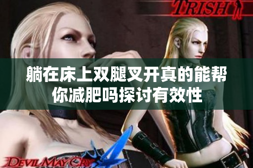 躺在床上双腿叉开真的能帮你减肥吗探讨有效性