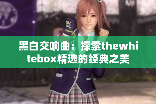 黑白交响曲：探索thewhitebox精选的经典之美
