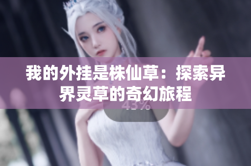我的外挂是株仙草：探索异界灵草的奇幻旅程
