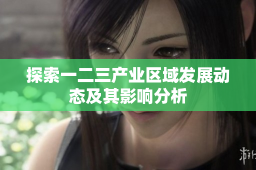 探索一二三产业区域发展动态及其影响分析