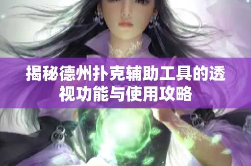 揭秘德州扑克辅助工具的透视功能与使用攻略