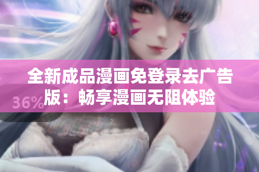 全新成品漫画免登录去广告版：畅享漫画无阻体验