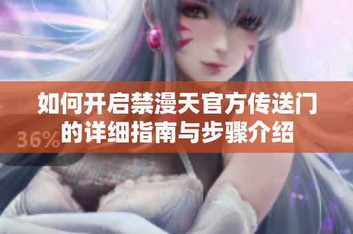 如何开启禁漫天官方传送门的详细指南与步骤介绍
