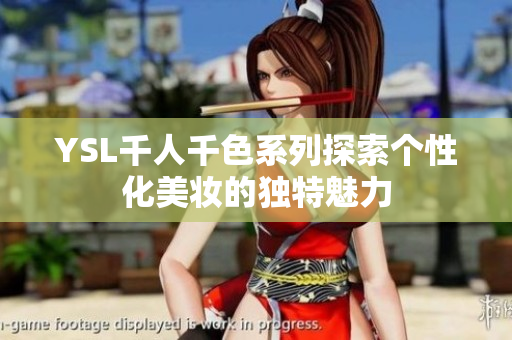 YSL千人千色系列探索个性化美妆的独特魅力