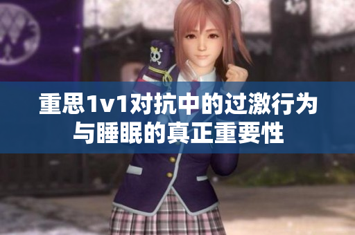 重思1v1对抗中的过激行为与睡眠的真正重要性