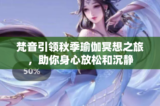 梵音引领秋季瑜伽冥想之旅，助你身心放松和沉静
