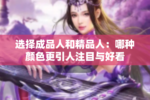选择成品人和精品人：哪种颜色更引人注目与好看