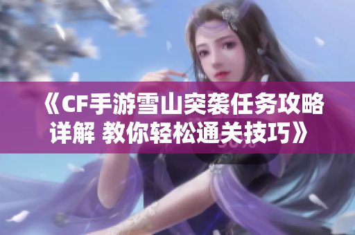 《CF手游雪山突袭任务攻略详解 教你轻松通关技巧》