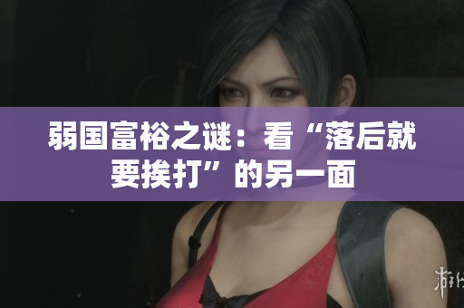 弱国富裕之谜：看“落后就要挨打”的另一面