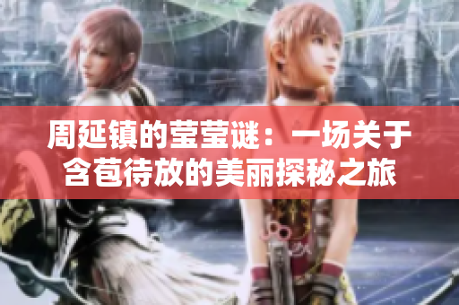 周延镇的莹莹谜：一场关于含苞待放的美丽探秘之旅