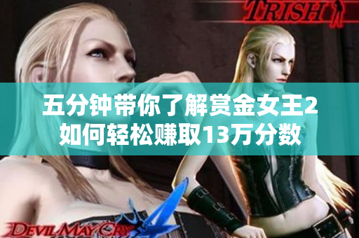 五分钟带你了解赏金女王2如何轻松赚取13万分数