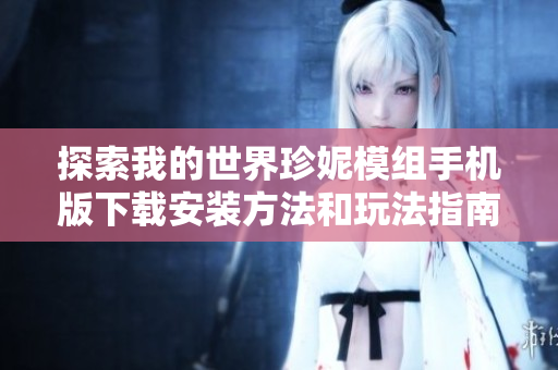探索我的世界珍妮模组手机版下载安装方法和玩法指南