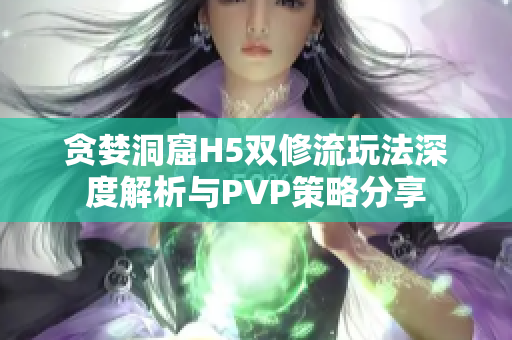 贪婪洞窟H5双修流玩法深度解析与PVP策略分享