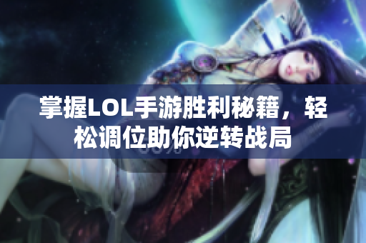 掌握LOL手游胜利秘籍，轻松调位助你逆转战局